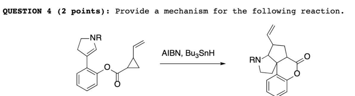 QUESTION 4 (2 points): Provide a mechanism for the following reaction.
-NR
AIBN, Bu3SnH
RN
