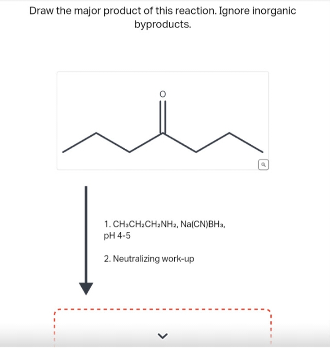 Draw the major product of this reaction. Ignore inorganic
byproducts.
1. CH3CH2CH2NH2, Na(CN)BH3,
pH 4-5
2. Neutralizing work-up
