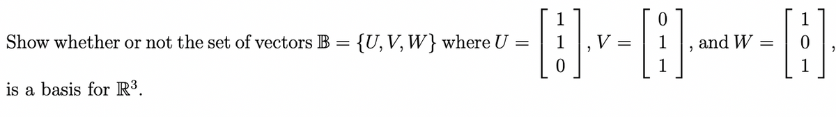 Show whether or not the set of vectors B
is a basis for R³.
=
{U, V, W} where U
=
V
and W
-8--8--8-