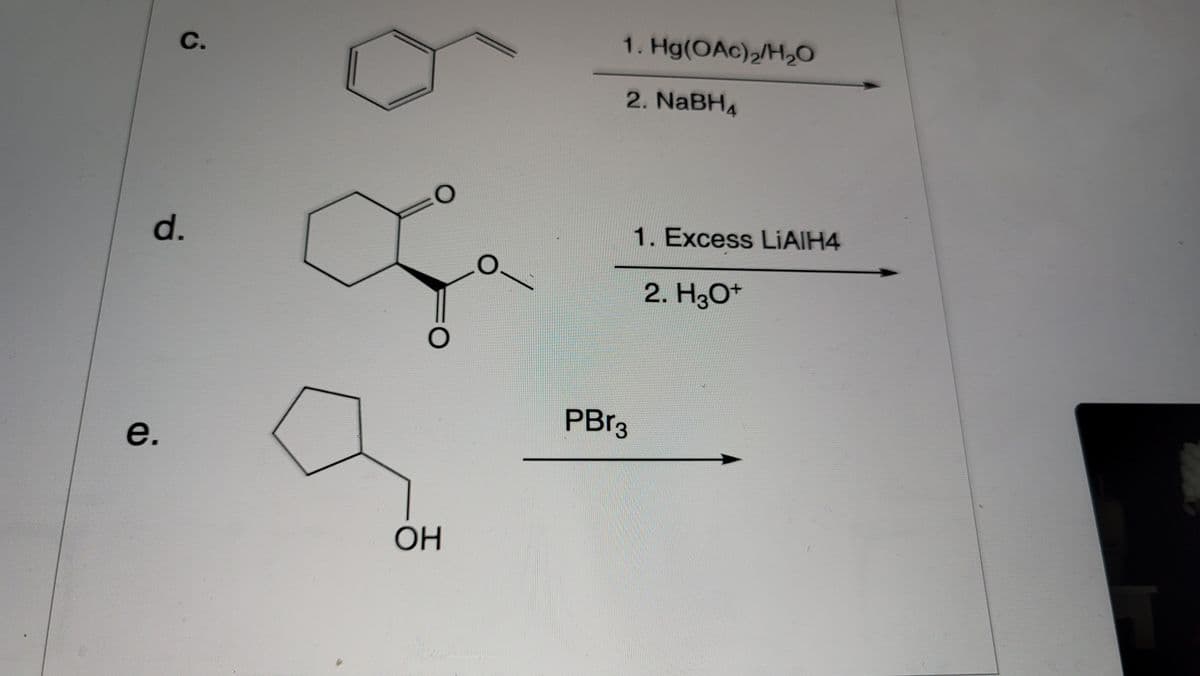 e.
d.
C.
O
1. Hg(OAc)2/H₂O
2. NaBH4
1. Excess LiAlH4
2. H3O+
OH
O
PBr3