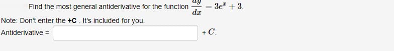 Find the most general antiderivative for the function
dx
Note: Don't enter the +C. It's included for you.
Antiderivative =
=
+C
3e +3.
