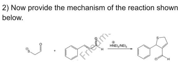 2) Now provide the mechanism of the reaction shown
below.
05
H
HNET/NE
Frieam.
H