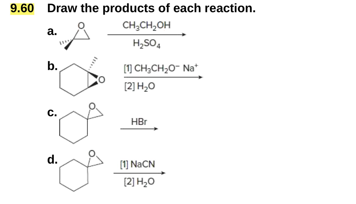 9.60
Draw the products of each reaction.
a.
CH3CH2OH
H₂SO4
b.
ن
C.
d.
[1] CH3CH₂O- Na+
Ο
[2] H₂O
HBr
[1] NaCN
[2] H₂O