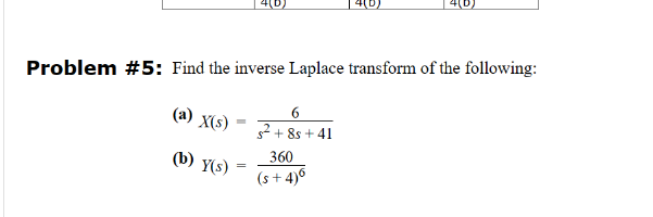 Problem #5: Find the inverse Laplace transform of the following:
6
(a) X(s)
(b) Y(s)
=
s²²+85+41
360
(s+4)6