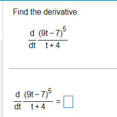 Find the derivative.
d (9t-7)5
dt t+4
d (91-7)5
dt t+4