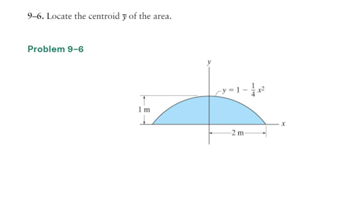 9-6. Locate the centroid y of the area.
Problem 9-6
1 m
=1-1x²
- y = 1
2
-2 m
X