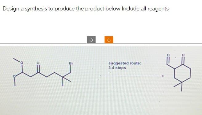 Design a synthesis to produce the product below Include all reagents
لسلام
اف
suggested route:
3-4 steps