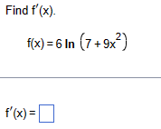 Find f'(x).
f(x) = 6 In (7+9x²)
f'(x) = ☐