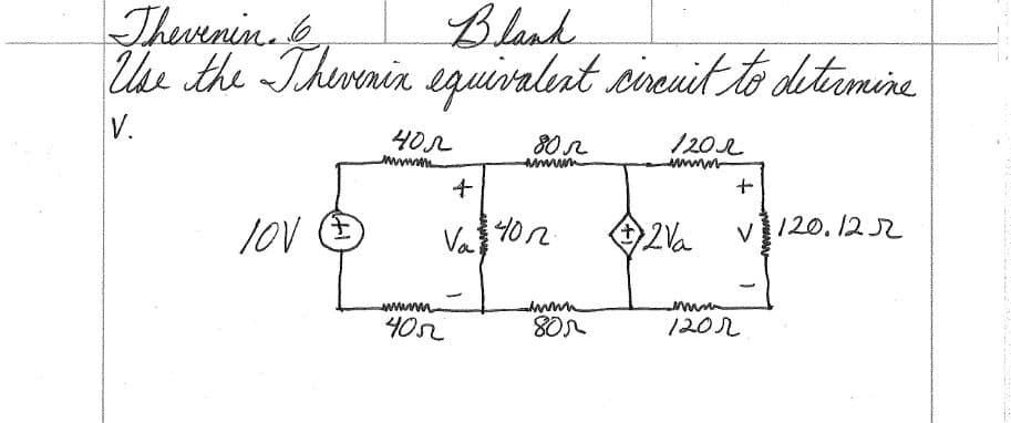 Thevenin. 6
Blank
Use the Thevenin equivalent circuit to determine
V.
чол
4
80 л
120л
LOV ④
Va 40n
+2Va
+
V120.12
wwwmn
40л
805
120r