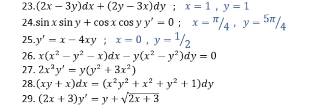 23.(2х — Зу)dx + (2у — 3х)dy ; х%1, у%3D1
24.sin x sin y + cos x cos y y' = 0 ; x="/4, y= 5"/4
25.y' = x – 4xy ; x= 0 , y=1/½
26. x (x? — у? — х)ӑx — у(х? — у?)dy %3D 0
27. 2x³y' = y(y² + 3x²)
28.(xy + x)dx = (x²y² +x² + y2 + 1)dy
29. (2x + 3)y' =y+ v2x +3
%3D
4
|
|
