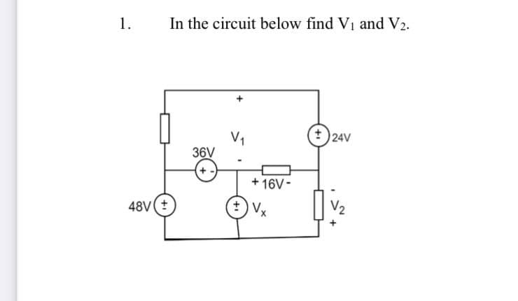 1.
48V ±
In the circuit below find V₁ and V2.
V₁
36V
+16V-
24V