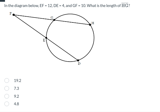 In the diagram below, EF = 12, DE = 4, and GF = 10. What is the length of HG?
F
19.2
23
7.3
9.2
4.8
E
D
H
