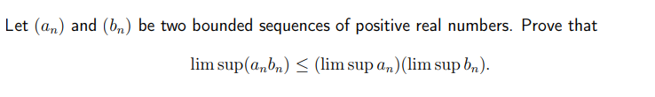 Let (a) and (bn) be two bounded sequences of positive real numbers. Prove that
lim sup (anb) (lim sup an) (lim sup br).