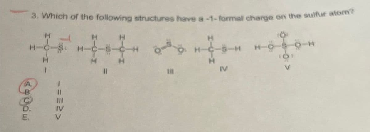 3. Which of the following structures have a -1-formal charge on the sulfur atom?
H
H
m>
-==>>
H
وقة
H
H-
H
IV