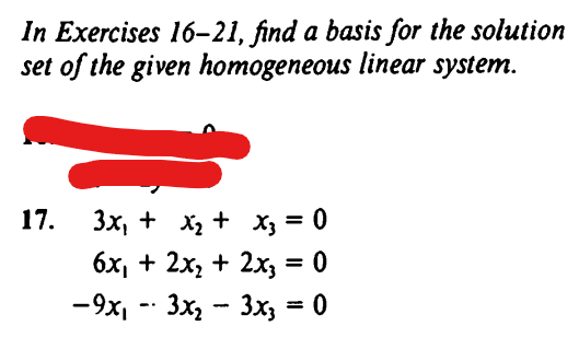 In Exercises 16-21, find a basis for the solution
set of the given homogeneous linear system.
17.
3x + x2 + x3 = 0
6x₁ + 2x2 + 2x3 = 0
-9x₁ - 3x2 - 3x3 = 0
