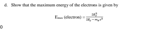 0
d. Show that the maximum energy of the electrons is given by
28
Emax (electron)
2Ey
-mec²