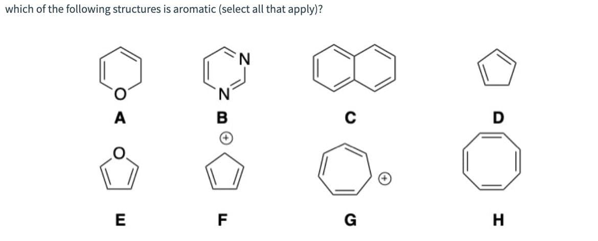 which of the following structures is aromatic (select all that apply)?
N
A
B
C
D
E
F
G
H