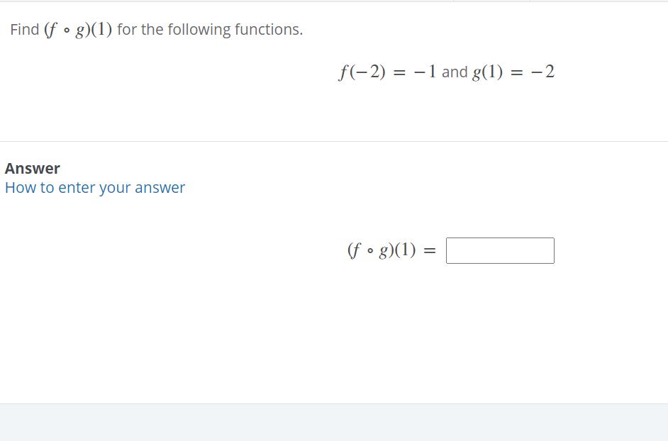 Find (f • g)(1) for the following functions.
f(-2) = –1 and g(1) = –2
Answer
How to enter your answer
(f • g)(1) =
