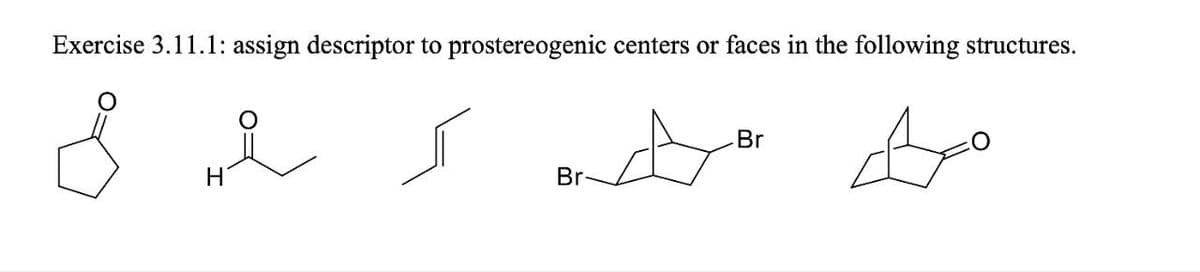 Exercise 3.11.1: assign descriptor to prostereogenic centers or faces in the following structures.
مه محمد
Br
Br
ار شما ما
Η
