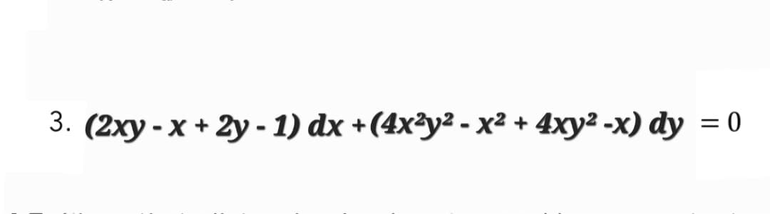 3. (2xy-x + 2y - 1) dx +(4x²y² - x² + 4xy² -x) dy = 0